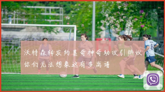 沃特森转发约基奇神奇助攻引热议你们无法想象这有多离谱